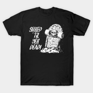 Shred ’til yer dead! - white T-Shirt